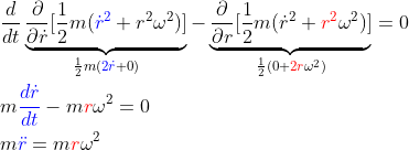\begin{aligned} &\frac{d}{dt}\underbrace{\frac{\partial }{\partial \dot r}[\frac{1}{2} m ({\color{Blue} {\dot r}^2}+r^2\omega^2)]}_{\frac{1}{2} m ({\color{Blue} 2\dot r}+0)}-\underbrace{\frac{\partial }{\partial r}[\frac{1}{2} m ({\dot r}^2+{\color{Red} r^2}\omega^2)]}_{\frac{1}{2}(0+{\color{Red} 2r} \omega^2)}=0 \\ & m {\color{Blue} \frac{d\dot r}{dt}}- m{\color{Red} r}\omega^2=0 \\ &m {\color{Blue} \ddot r}=m {\color{Red} r} \omega^2 \end{aligned}